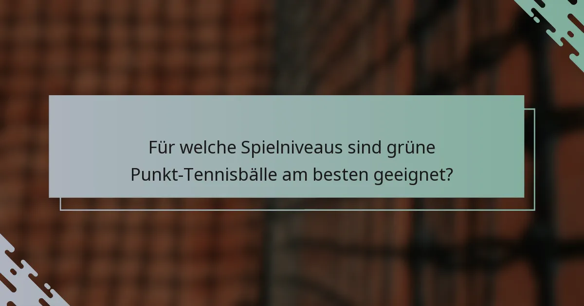 Für welche Spielniveaus sind grüne Punkt-Tennisbälle am besten geeignet?
