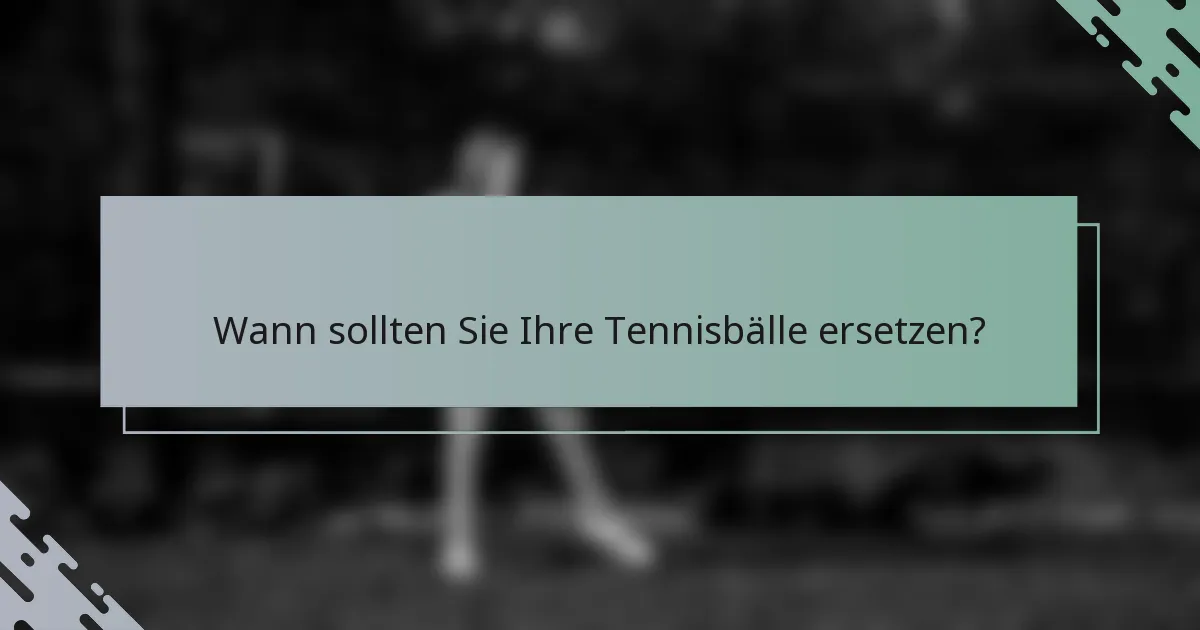 Wann sollten Sie Ihre Tennisbälle ersetzen?