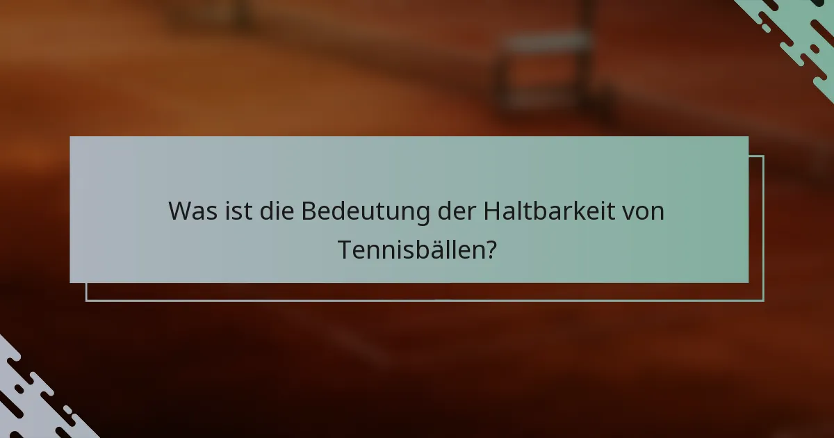 Was ist die Bedeutung der Haltbarkeit von Tennisbällen?