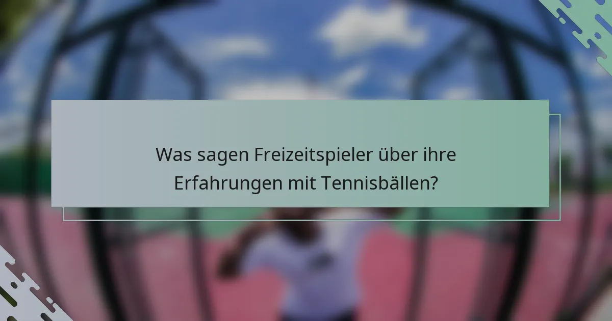 Was sagen Freizeitspieler über ihre Erfahrungen mit Tennisbällen?