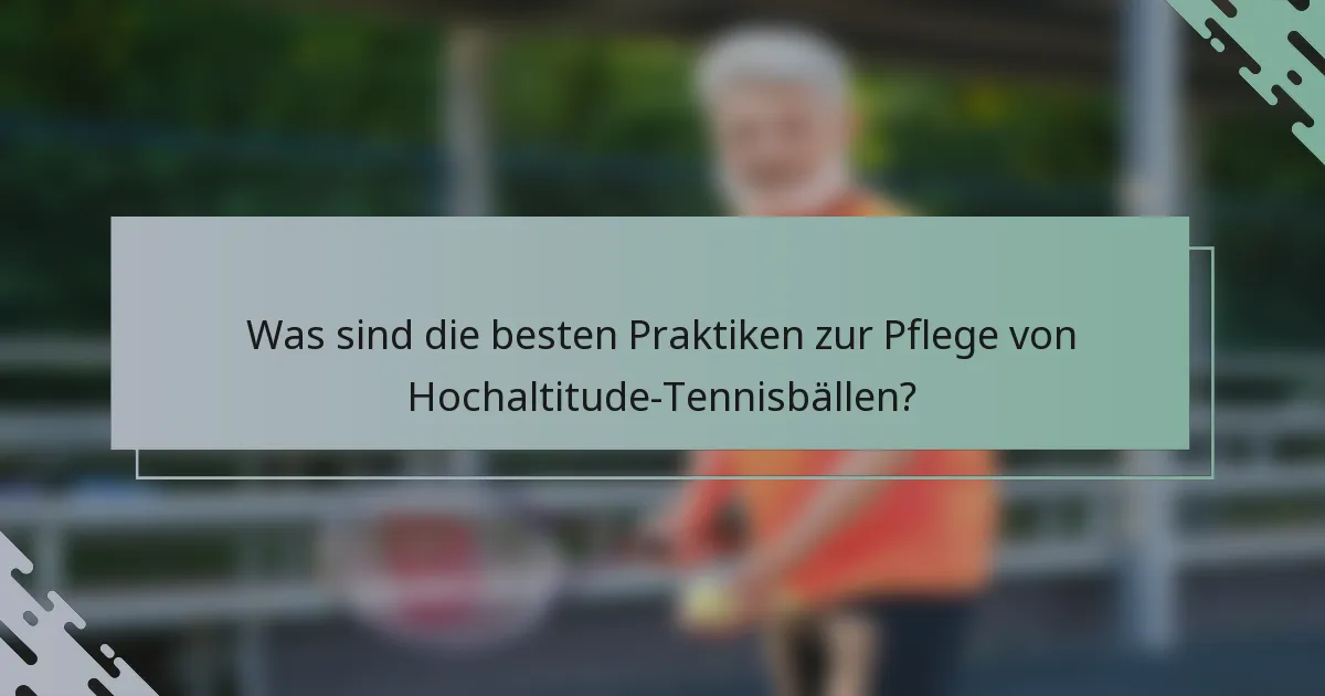 Was sind die besten Praktiken zur Pflege von Hochaltitude-Tennisbällen?
