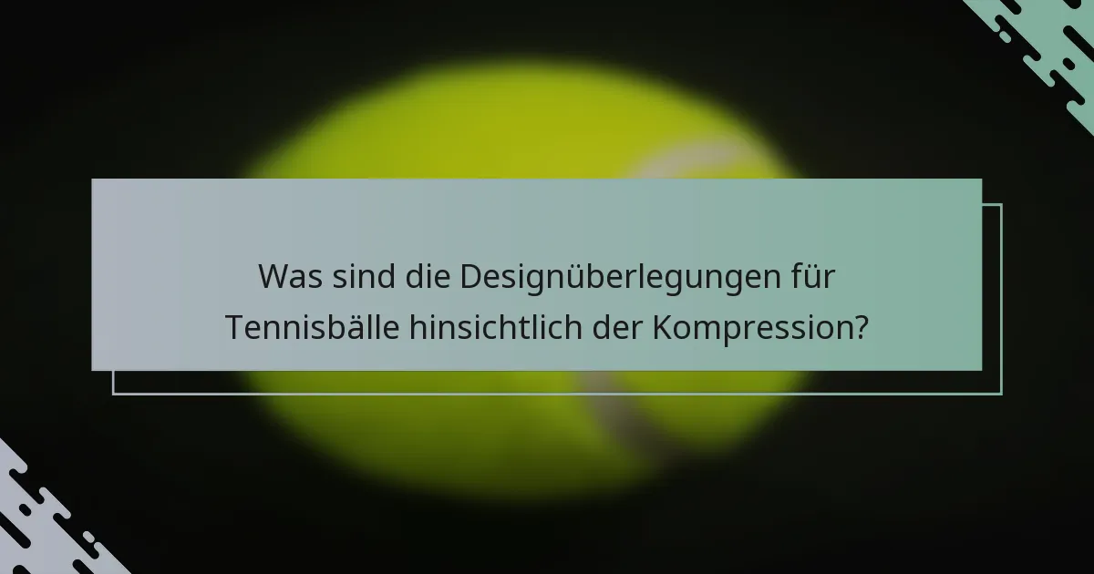 Was sind die Designüberlegungen für Tennisbälle hinsichtlich der Kompression?