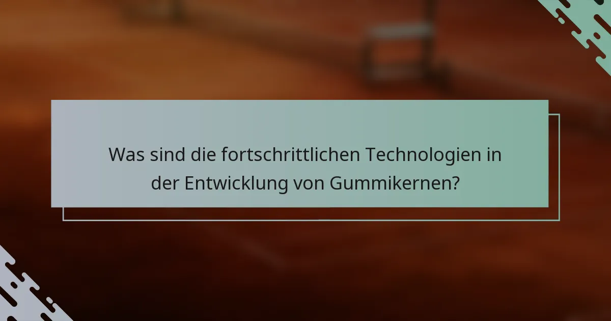 Was sind die fortschrittlichen Technologien in der Entwicklung von Gummikernen?