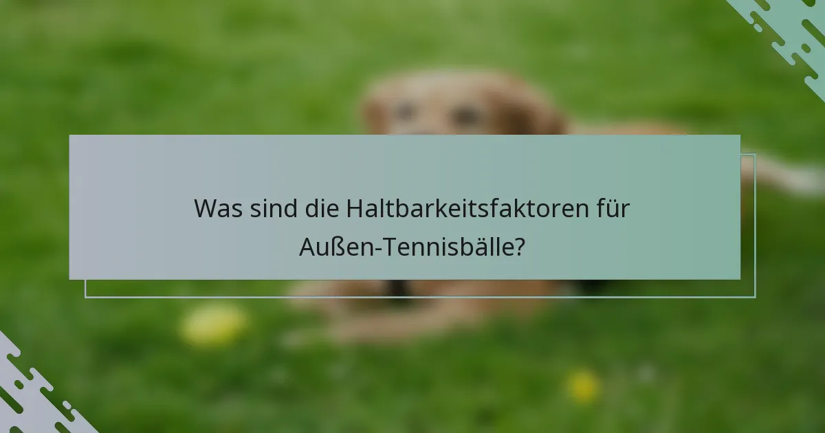 Was sind die Haltbarkeitsfaktoren für Außen-Tennisbälle?