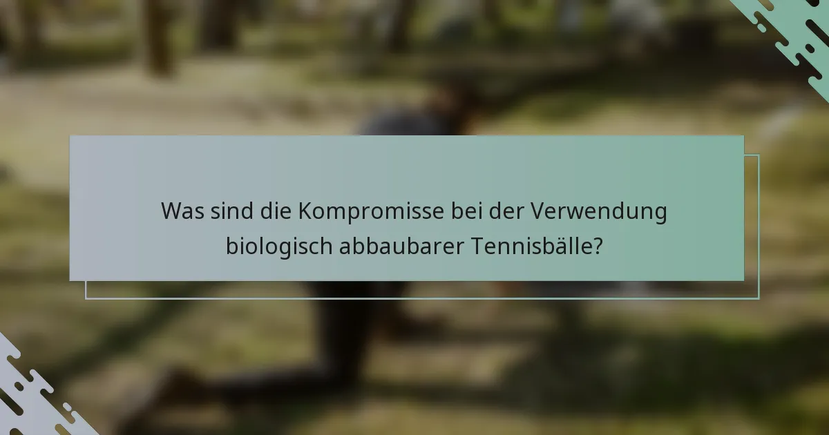 Was sind die Kompromisse bei der Verwendung biologisch abbaubarer Tennisbälle?
