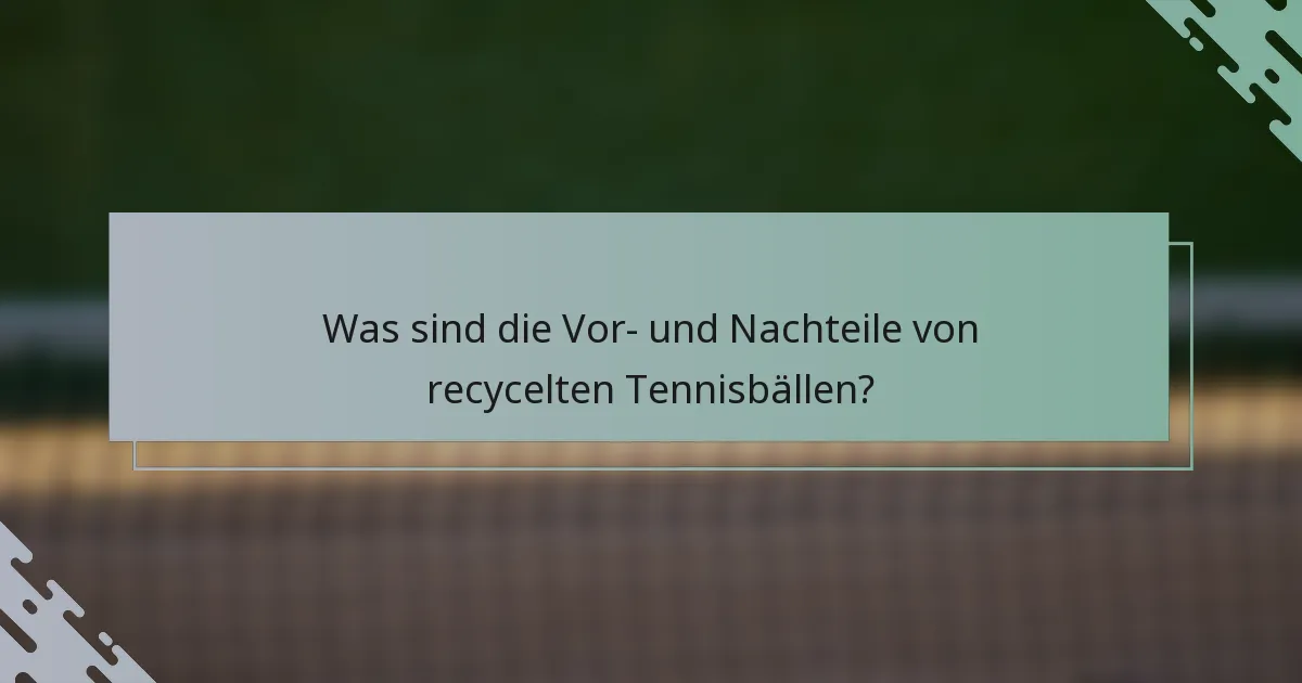 Was sind die Vor- und Nachteile von recycelten Tennisbällen?