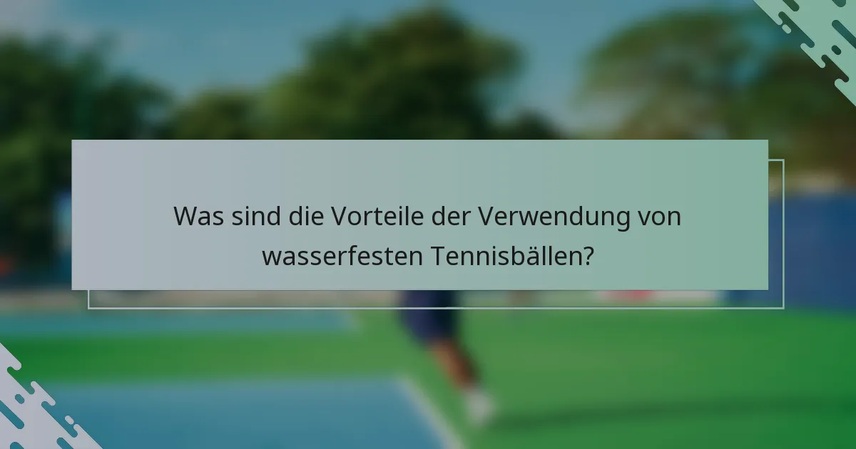 Was sind die Vorteile der Verwendung von wasserfesten Tennisbällen?