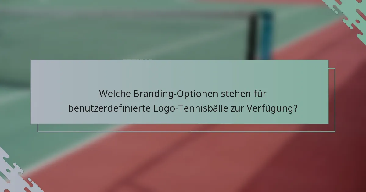 Welche Branding-Optionen stehen für benutzerdefinierte Logo-Tennisbälle zur Verfügung?