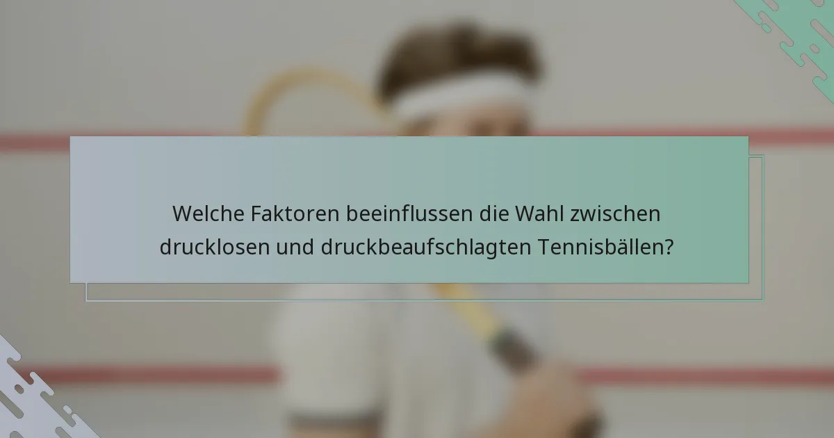 Welche Faktoren beeinflussen die Wahl zwischen drucklosen und druckbeaufschlagten Tennisbällen?