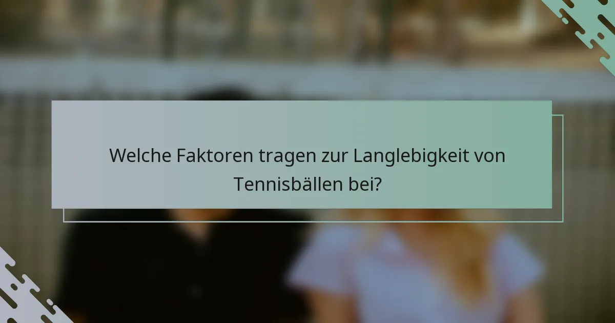 Welche Faktoren tragen zur Langlebigkeit von Tennisbällen bei?