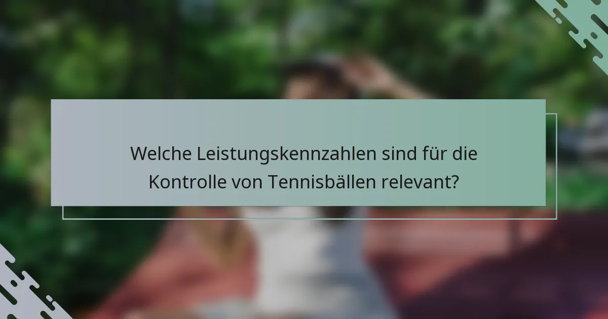 Welche Leistungskennzahlen sind für die Kontrolle von Tennisbällen relevant?