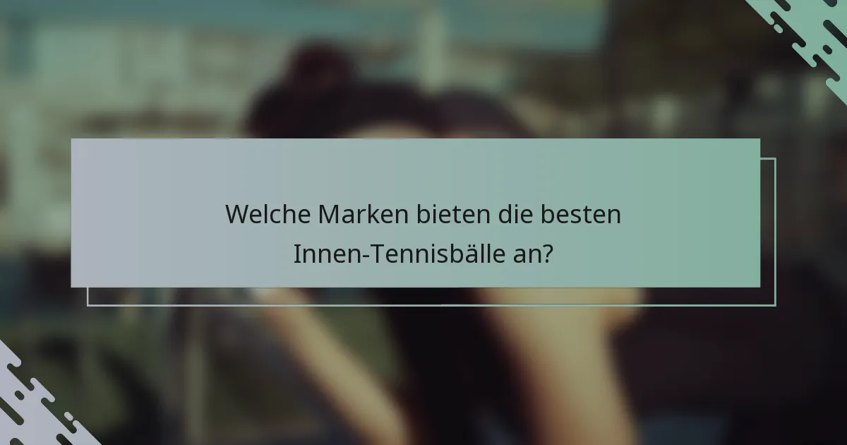 Welche Marken bieten die besten Innen-Tennisbälle an?