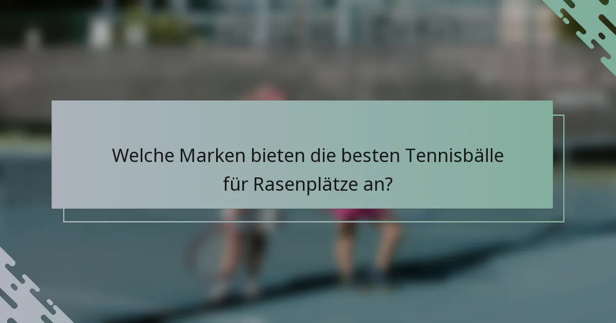 Welche Marken bieten die besten Tennisbälle für Rasenplätze an?