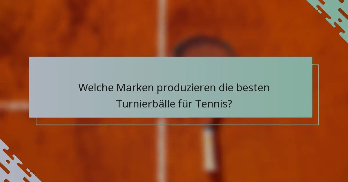 Welche Marken produzieren die besten Turnierbälle für Tennis?