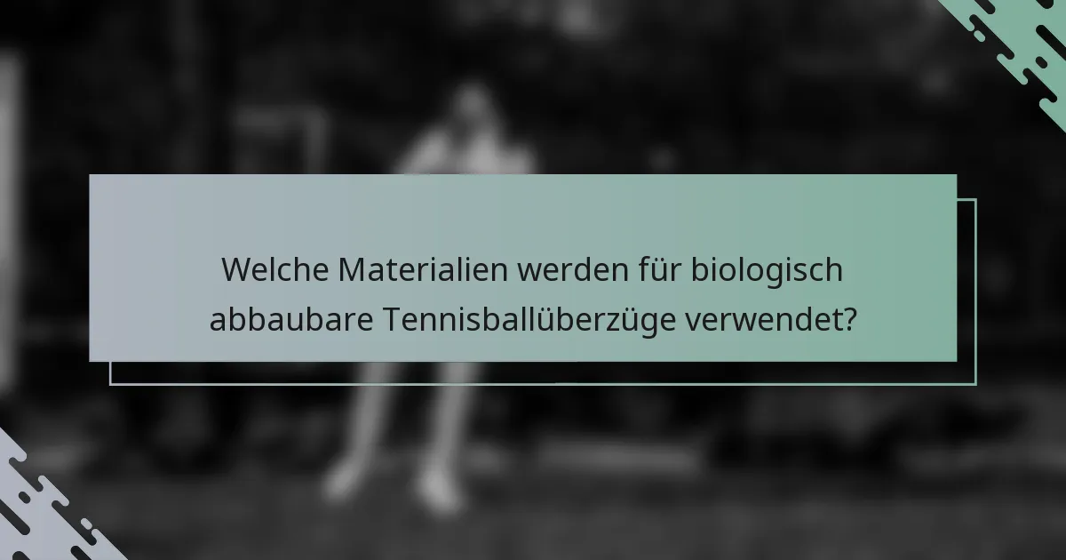 Welche Materialien werden für biologisch abbaubare Tennisballüberzüge verwendet?
