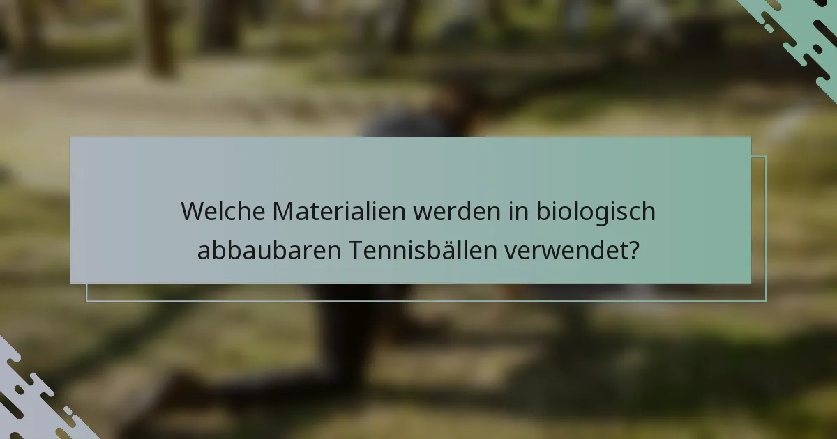 Welche Materialien werden in biologisch abbaubaren Tennisbällen verwendet?