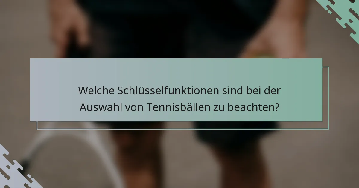 Welche Schlüsselfunktionen sind bei der Auswahl von Tennisbällen zu beachten?
