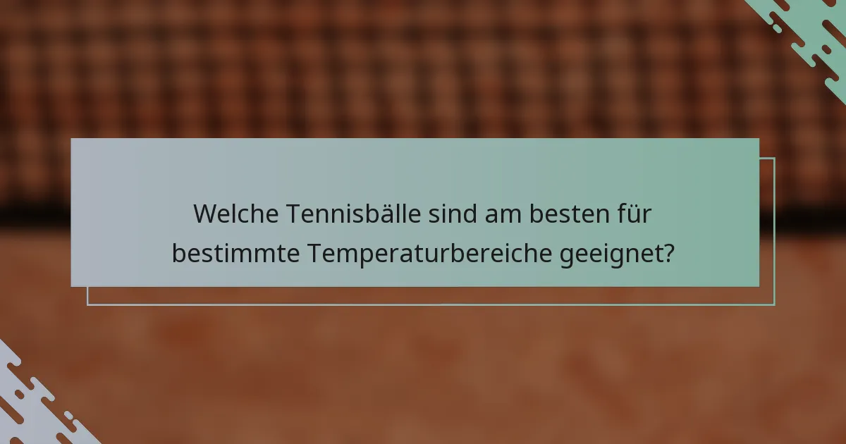 Welche Tennisbälle sind am besten für bestimmte Temperaturbereiche geeignet?