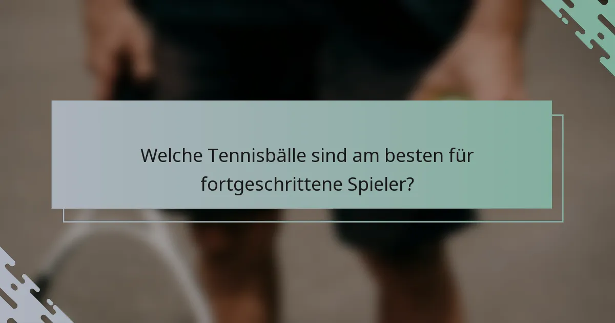 Welche Tennisbälle sind am besten für fortgeschrittene Spieler?