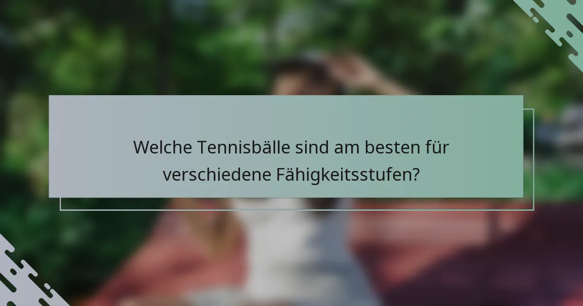 Welche Tennisbälle sind am besten für verschiedene Fähigkeitsstufen?