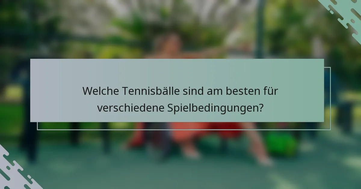 Welche Tennisbälle sind am besten für verschiedene Spielbedingungen?