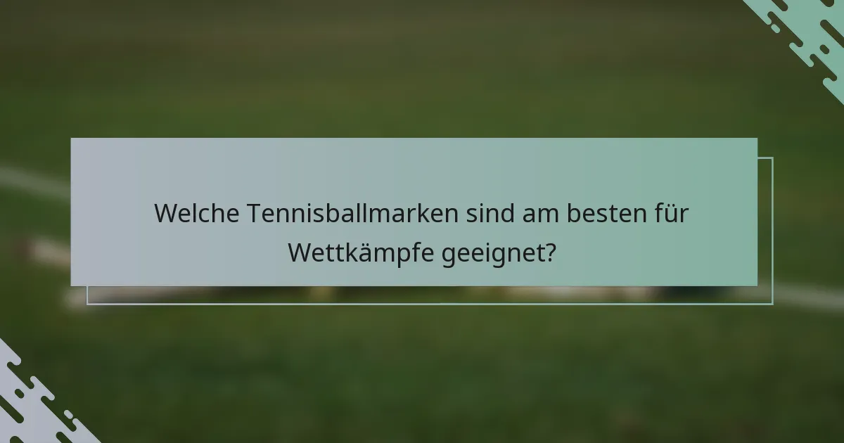 Welche Tennisballmarken sind am besten für Wettkämpfe geeignet?