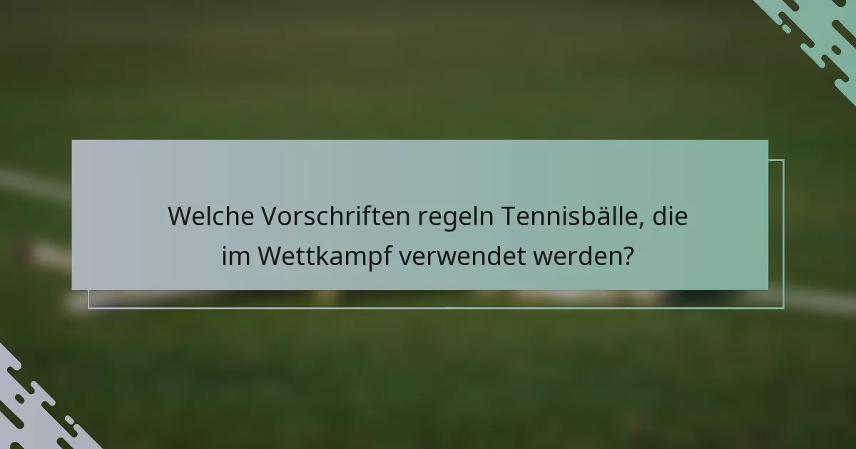 Welche Vorschriften regeln Tennisbälle, die im Wettkampf verwendet werden?