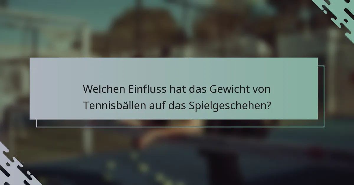 Welchen Einfluss hat das Gewicht von Tennisbällen auf das Spielgeschehen?