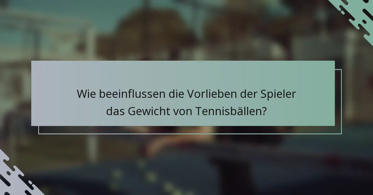 Wie beeinflussen die Vorlieben der Spieler das Gewicht von Tennisbällen?