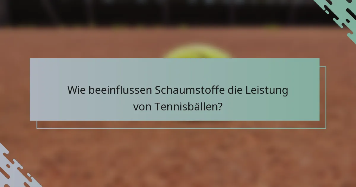 Wie beeinflussen Schaumstoffe die Leistung von Tennisbällen?