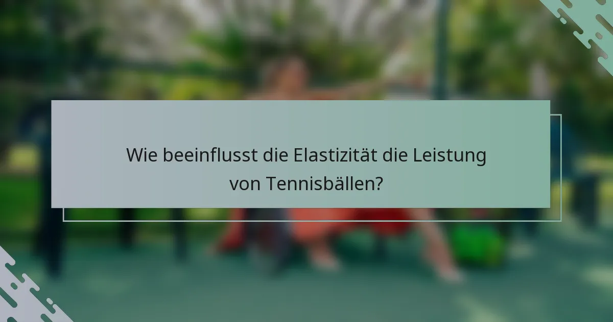 Wie beeinflusst die Elastizität die Leistung von Tennisbällen?