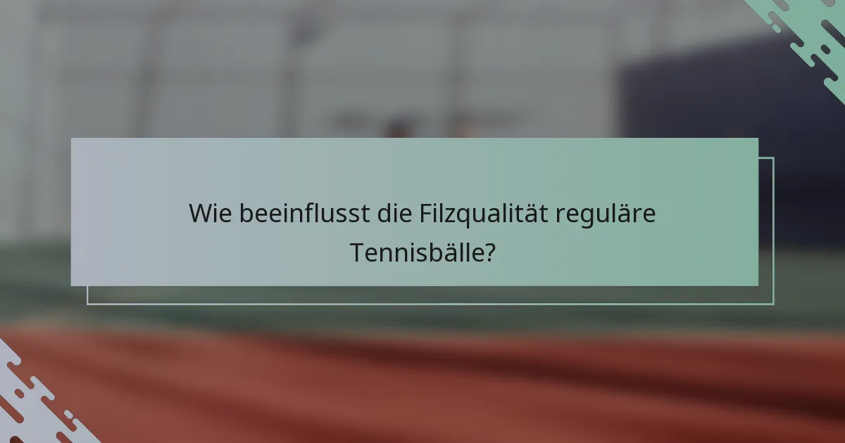 Wie beeinflusst die Filzqualität reguläre Tennisbälle?