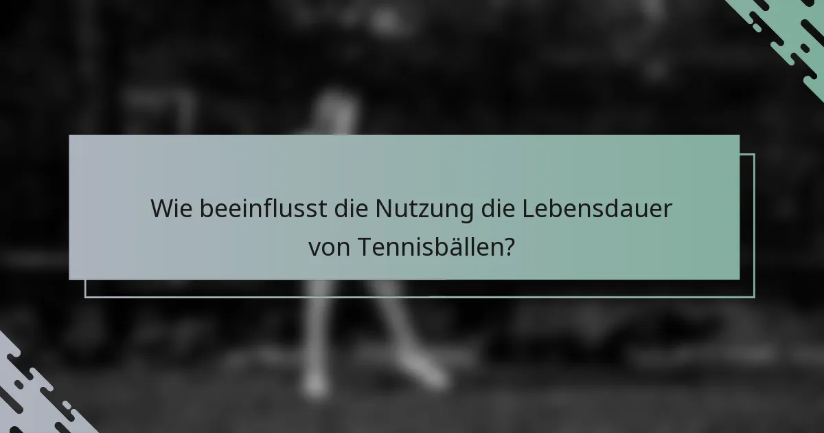 Wie beeinflusst die Nutzung die Lebensdauer von Tennisbällen?