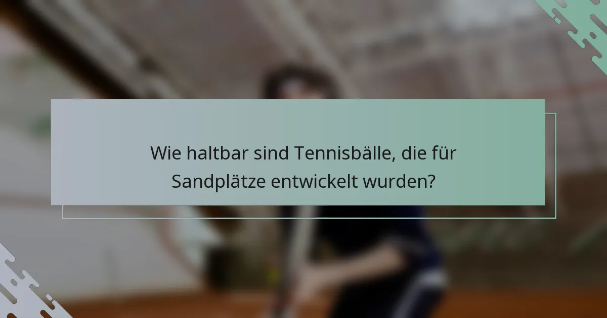 Wie haltbar sind Tennisbälle, die für Sandplätze entwickelt wurden?