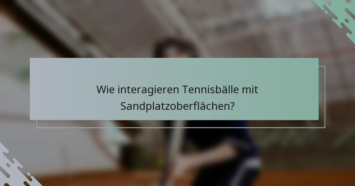 Wie interagieren Tennisbälle mit Sandplatzoberflächen?