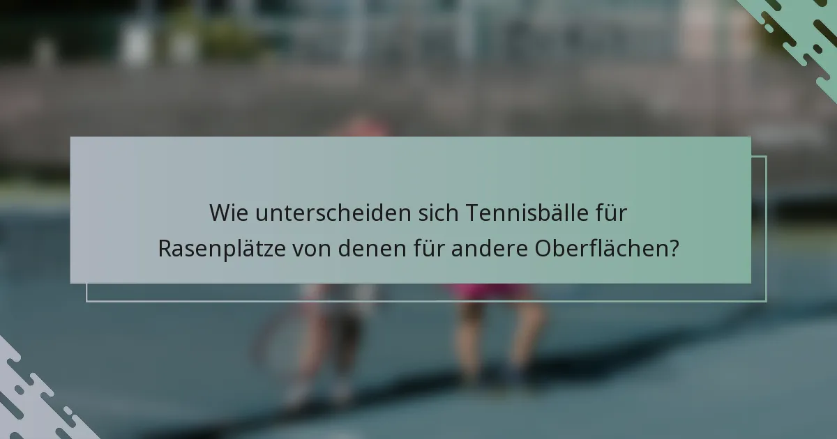 Wie unterscheiden sich Tennisbälle für Rasenplätze von denen für andere Oberflächen?