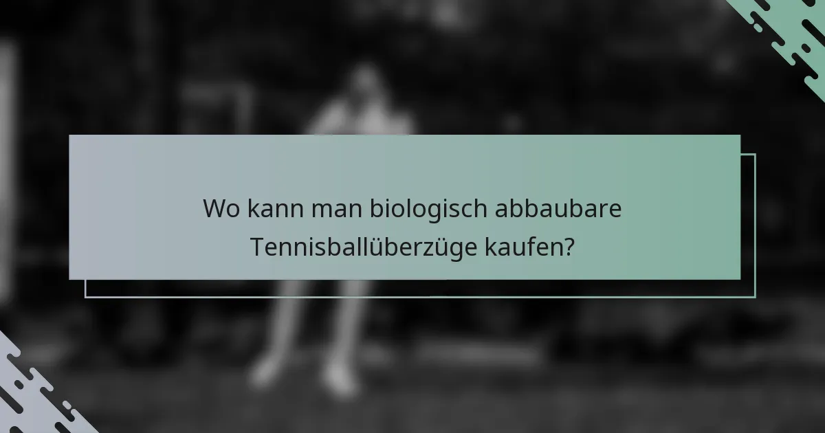 Wo kann man biologisch abbaubare Tennisballüberzüge kaufen?