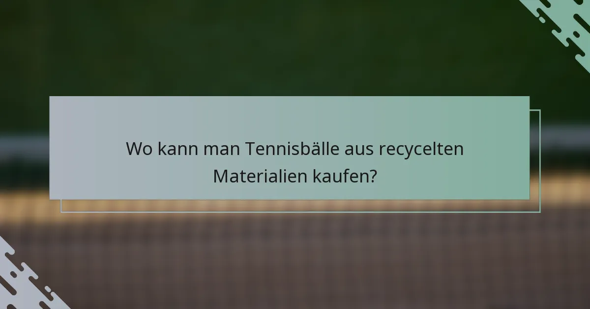 Wo kann man Tennisbälle aus recycelten Materialien kaufen?